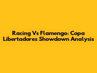 Racing Vs Flamengo: Copa Libertadores Showdown Analysis