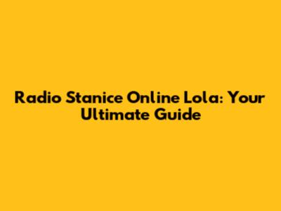 Radio Stanice Online Lola: Your Ultimate Guide