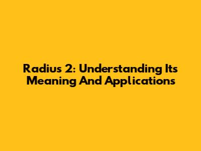 Radius 2: Understanding Its Meaning And Applications