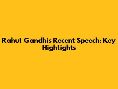 Rahul Gandhi's Recent Speech: Key Highlights