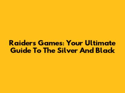 Raiders Games: Your Ultimate Guide To The Silver And Black