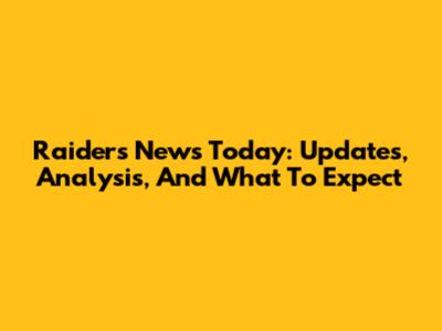 Raiders News Today: Updates, Analysis, And What To Expect