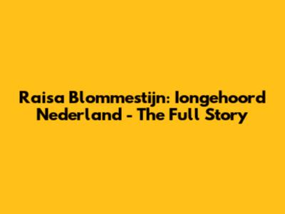 Raisa Blommestijn: Iongehoord Nederland - The Full Story