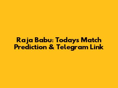 Raja Babu: Today's Match Prediction & Telegram Link