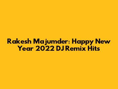 Rakesh Majumder: Happy New Year 2022 DJ Remix Hits