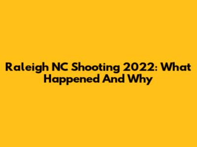 Raleigh NC Shooting 2022: What Happened And Why