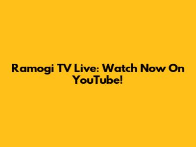 Ramogi TV Live: Watch Now On YouTube!