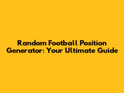Random Football Position Generator: Your Ultimate Guide