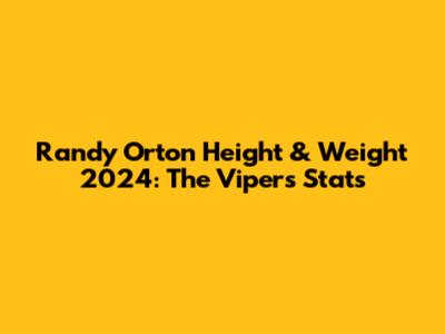 Randy Orton Height & Weight 2024: The Viper's Stats