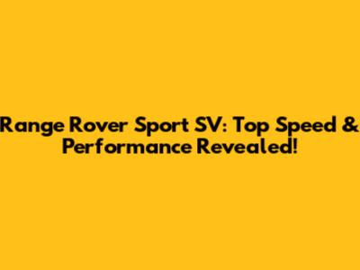 Range Rover Sport SV: Top Speed & Performance Revealed!