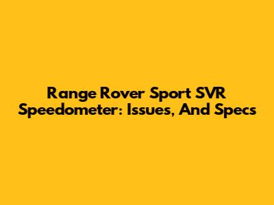 Range Rover Sport SVR Speedometer: Issues, And Specs
