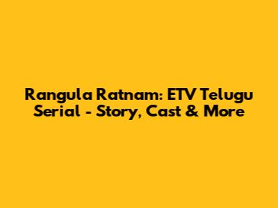 Rangula Ratnam: ETV Telugu Serial - Story, Cast & More