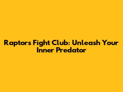 Raptors Fight Club: Unleash Your Inner Predator