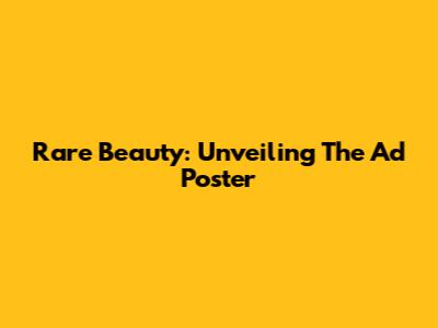 Rare Beauty: Unveiling The Ad Poster