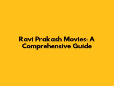 Ravi Prakash Movies: A Comprehensive Guide