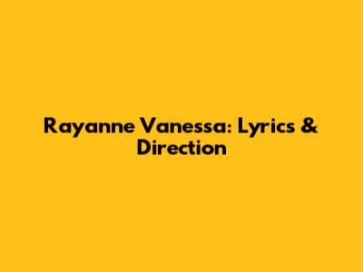 Rayanne Vanessa: Lyrics & Direction