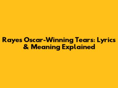 Raye's Oscar-Winning Tears: Lyrics & Meaning Explained