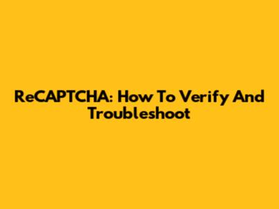 ReCAPTCHA: How To Verify And Troubleshoot