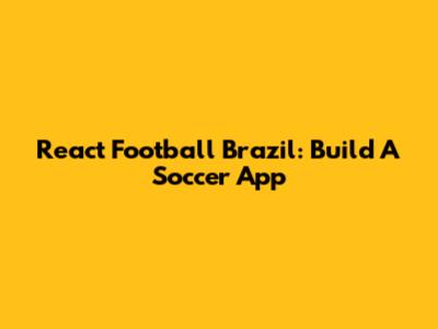 React Football Brazil: Build A Soccer App