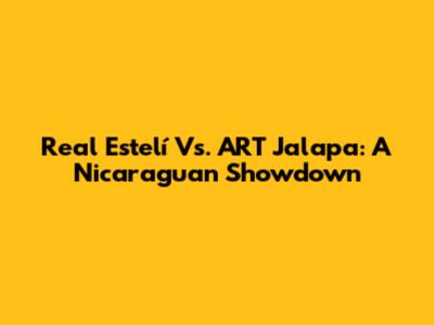 Real Estelí Vs. ART Jalapa: A Nicaraguan Showdown