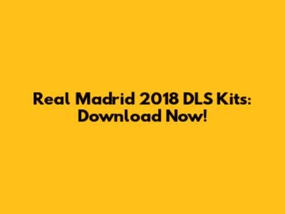 Real Madrid 2018 DLS Kits: Download Now!