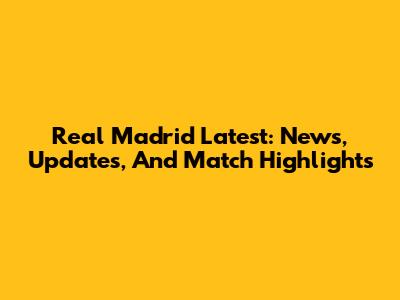Real Madrid Latest: News, Updates, And Match Highlights
