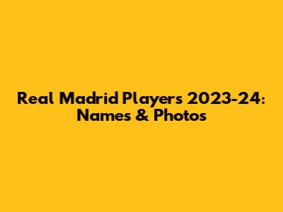 Real Madrid Players 2023-24: Names & Photos