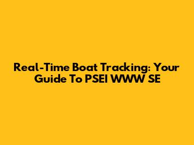 Real-Time Boat Tracking: Your Guide To PSEI WWW SE
