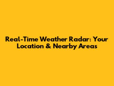 Real-Time Weather Radar: Your Location & Nearby Areas