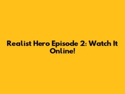 Realist Hero Episode 2: Watch It Online!