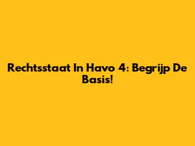 Rechtsstaat In Havo 4: Begrijp De Basis!
