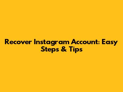 Recover Instagram Account: Easy Steps & Tips