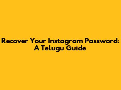 Recover Your Instagram Password: A Telugu Guide