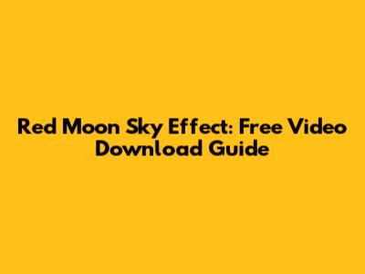 Red Moon Sky Effect: Free Video Download Guide