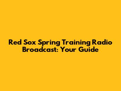 Red Sox Spring Training Radio Broadcast: Your Guide