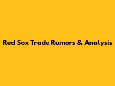 Red Sox Trade Rumors & Analysis