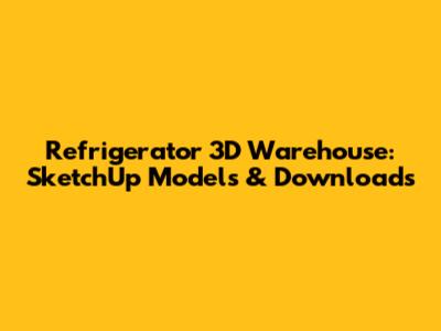 Refrigerator 3D Warehouse: SketchUp Models & Downloads