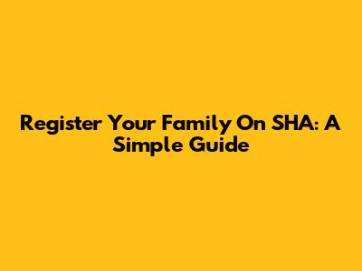 Register Your Family On SHA: A Simple Guide