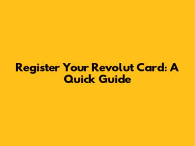 Register Your Revolut Card: A Quick Guide