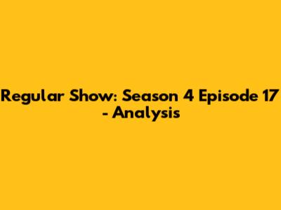 Regular Show: Season 4 Episode 17 - Analysis