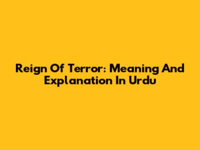 Reign Of Terror: Meaning And Explanation In Urdu