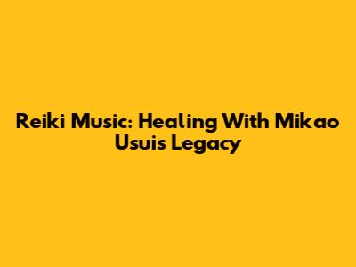 Reiki Music: Healing With Mikao Usui's Legacy