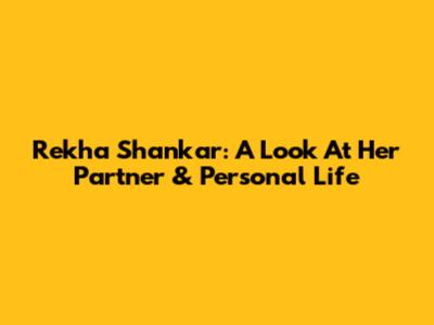 Rekha Shankar: A Look At Her Partner & Personal Life