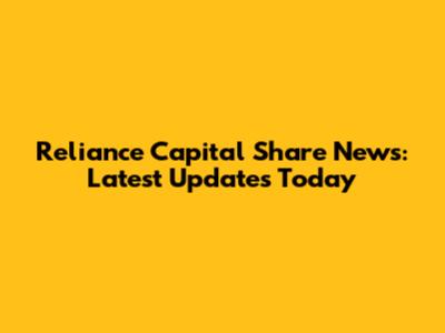Reliance Capital Share News: Latest Updates Today