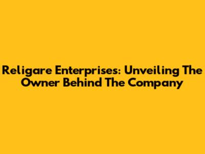Religare Enterprises: Unveiling The Owner Behind The Company