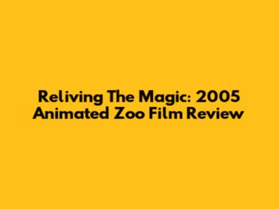Reliving The Magic: 2005 Animated Zoo Film Review
