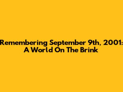 Remembering September 9th, 2001: A World On The Brink
