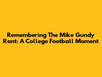 Remembering The Mike Gundy Rant: A College Football Moment