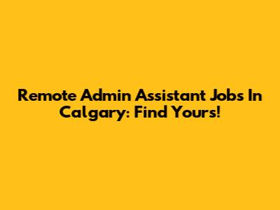 Remote Admin Assistant Jobs In Calgary: Find Yours!