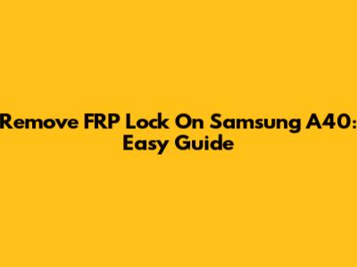 Remove FRP Lock On Samsung A40: Easy Guide